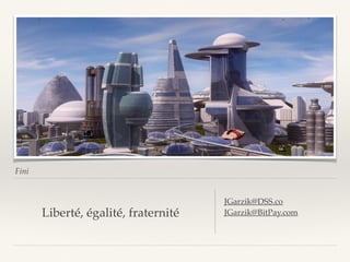 Fini
Liberté, égalité, fraternité
JGarzik@DSS.co
JGarzik@BitPay.com
 