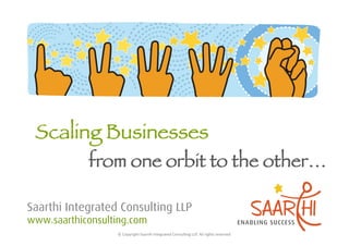 from one orbit to the other…

Saarthi Integrated Consulting LLP
www.saarthiconsulting.com
                  ©	
  Copyright	
  Saarthi	
  Integrated	
  Consul5ng	
  LLP.	
  All	
  rights	
  reserved	
  
 