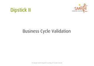 Business Cycle Validation




    ©	
  Copyright	
  Saarthi	
  Integrated	
  Consul5ng	
  LLP.	
  All	
  rights	
  reserved	
  
 