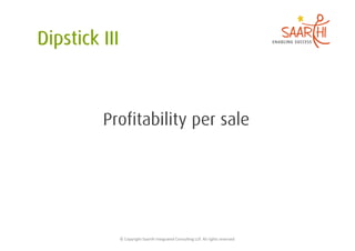 Profitability per sale




  ©	
  Copyright	
  Saarthi	
  Integrated	
  Consul5ng	
  LLP.	
  All	
  rights	
  reserved	
  
 