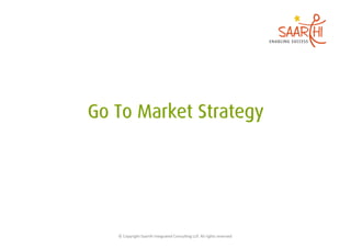 ©	
  Copyright	
  Saarthi	
  Integrated	
  Consul5ng	
  LLP.	
  All	
  rights	
  reserved	
  
 