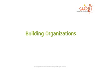 ©	
  Copyright	
  Saarthi	
  Integrated	
  Consul5ng	
  LLP.	
  All	
  rights	
  reserved	
  
 