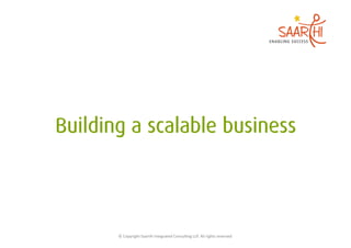 ©	
  Copyright	
  Saarthi	
  Integrated	
  Consul5ng	
  LLP.	
  All	
  rights	
  reserved	
  
 