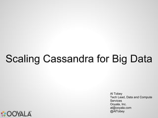 Scaling Cassandra for Big Data


                     Al Tobey
                     Tech Lead, Data and Compute
                     Services
                     Ooyala, Inc.
                     al@ooyala.com
                     @AlTobey
 