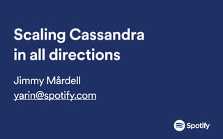 Scaling Cassandra
in all directions
Jimmy Mårdell
yarin@spotify.com
 