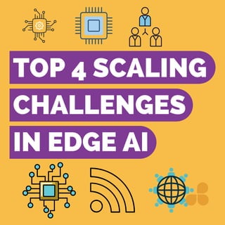 TOP 4 SCALING
CHALLENGES
IN EDGE AI
 
