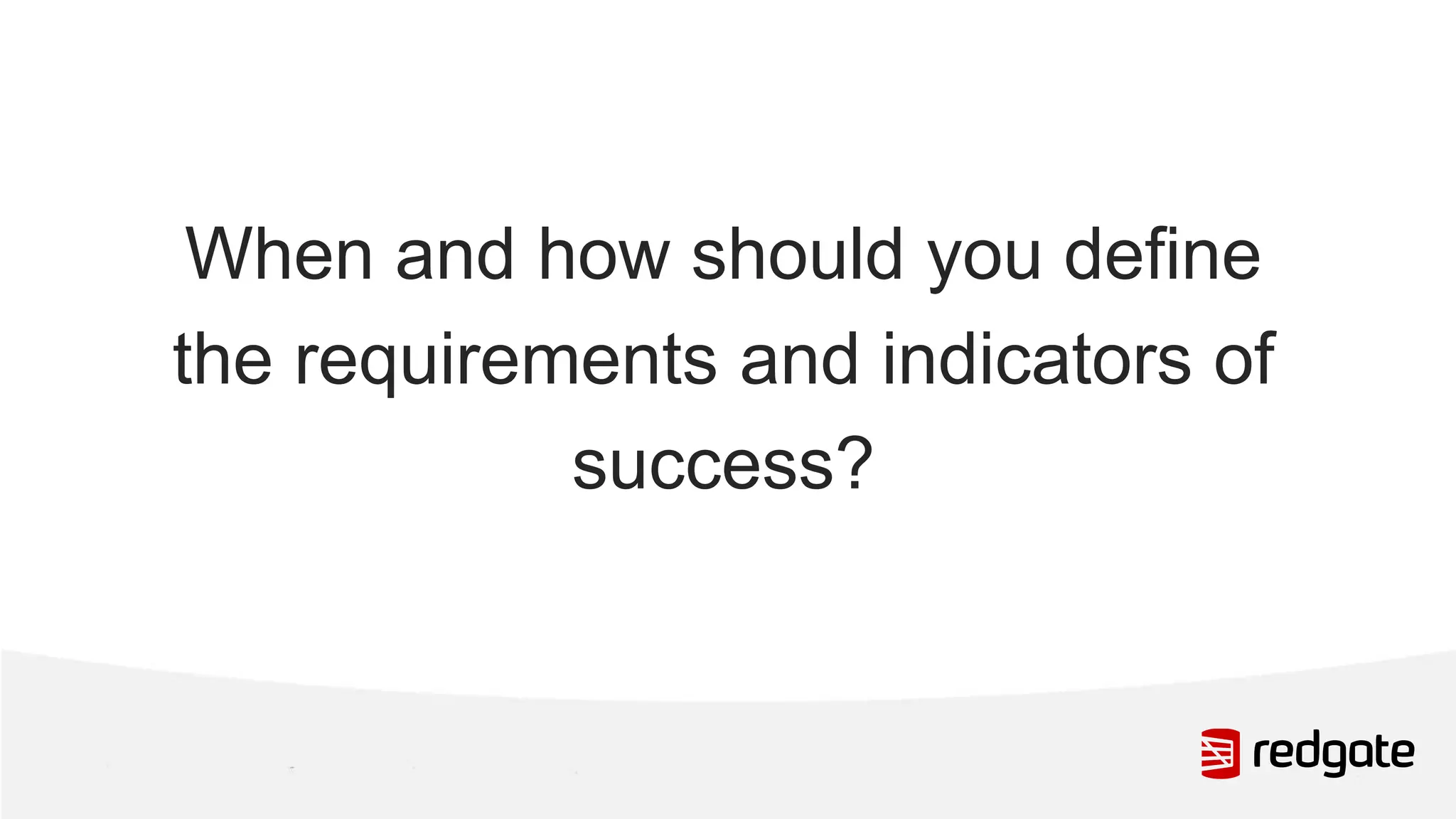 When and how should you define the requirements and indicators of success? 
