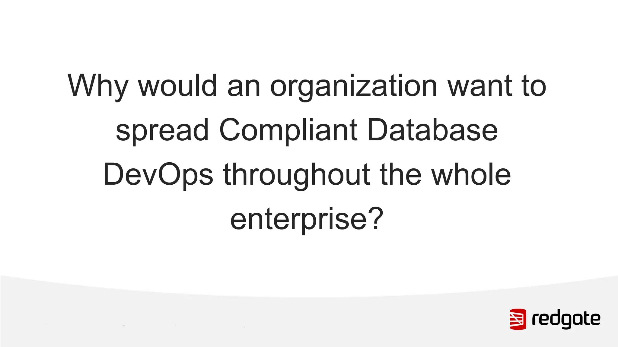 Why would an organization want to spread Compliant Database DevOps throughout the whole enterprise? 