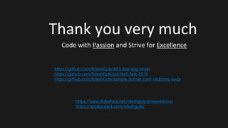 Thank you very much
Code with Passion and Strive for Excellence
https://github.com/NileshGule/AKS-learning-series
https://github.com/NileshGule/pd-tech-fest-2019
https://github.com/NileshGule/sample-dotnet-core-rabbitmq-keda
https://www.slideshare.net/nileshgule/presentations
https://speakerdeck.com/nileshgule/
 