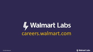careers.walmart.com
© 2018 Walmart
 