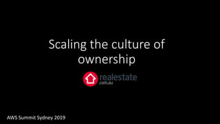 Scaling the culture of
ownership
AWS Summit Sydney 2019
 