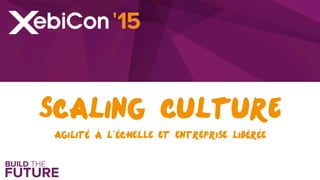 Scaling Culture
Agilité à l’échelle et entreprise libérée
 