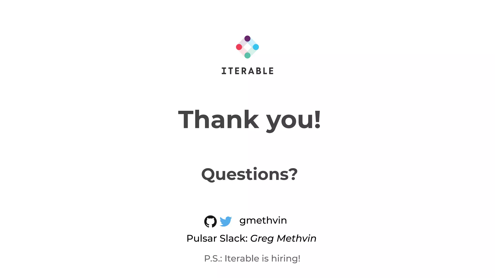 Thank you!
Questions?
gmethvin
P.S.: Iterable is hiring!
Pulsar Slack: Greg Methvin
 