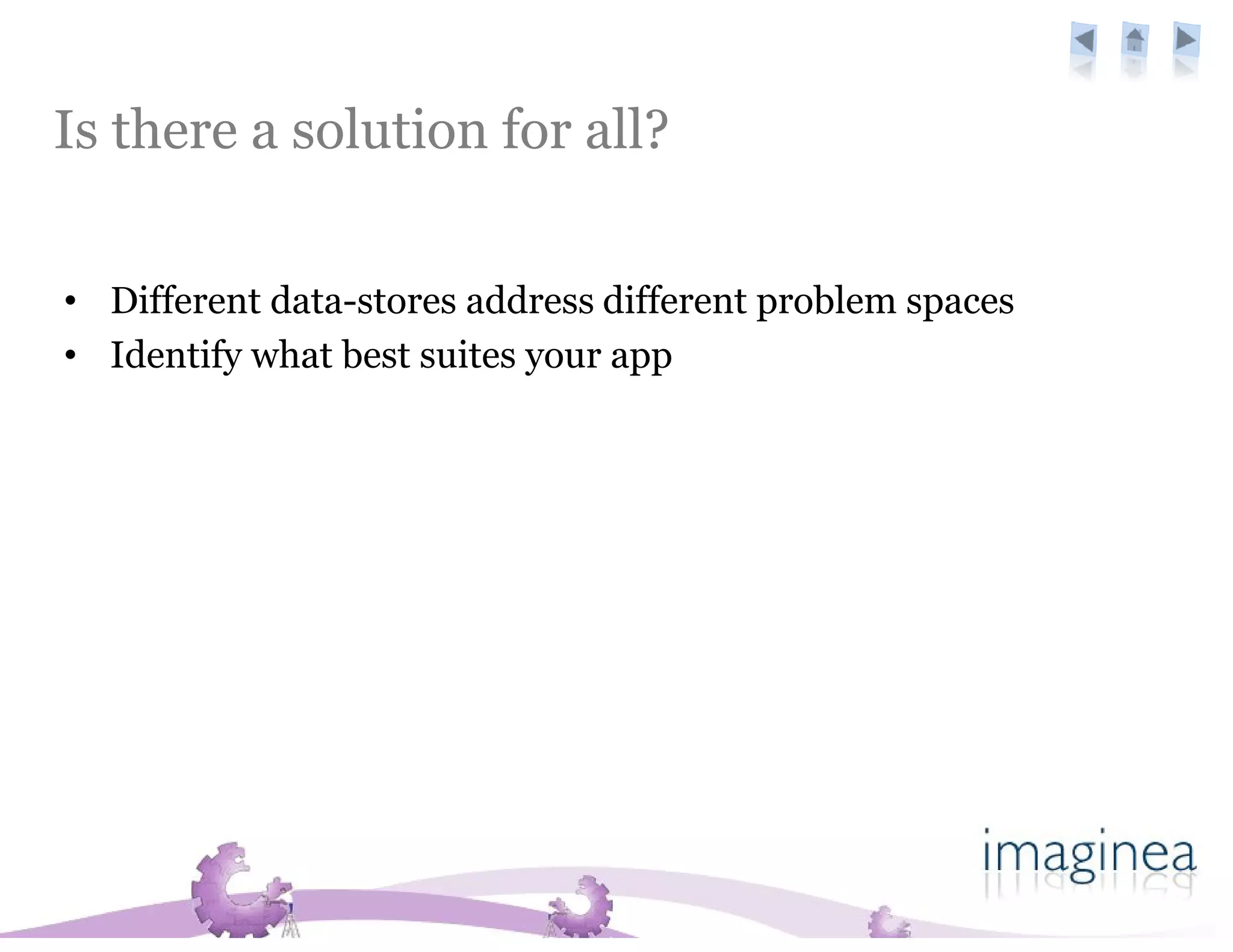 Is there a solution for all?


• Different data-stores address different problem spaces
• Identify what best suites your app
 