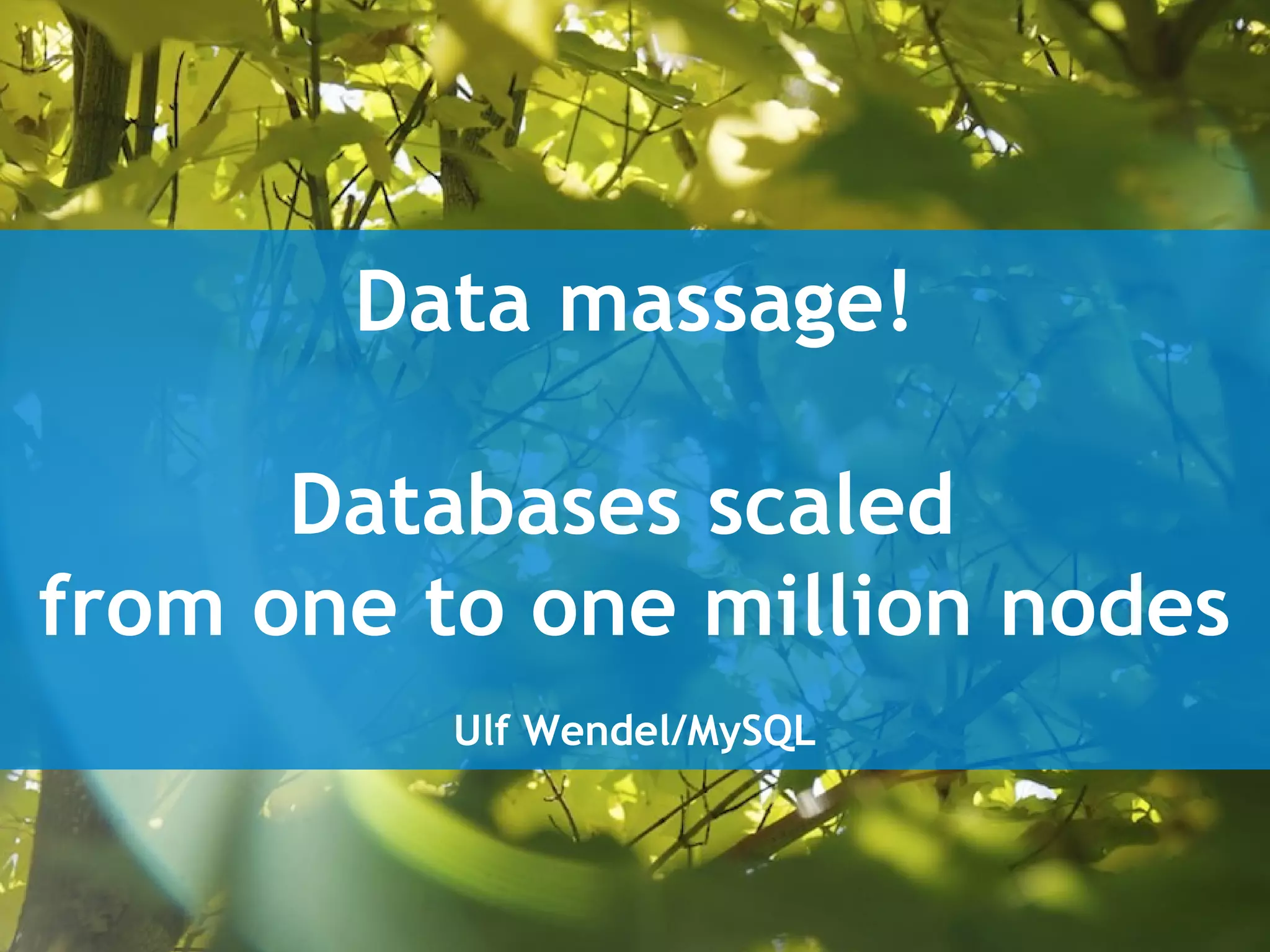 Data massage!
Databases scaled
from one to one million nodes
Ulf Wendel/MySQL

 