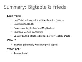 Summary: Bigtable & frieds
Data model
•

Key Value: (string, column, timestamp) → (binary)

•

Uninterpreted BLOB

•

Basi...