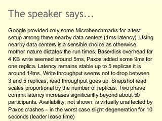The speaker says...
Google provided only some Microbenchmarks for a test
setup among three nearby data centers (1ms latenc...