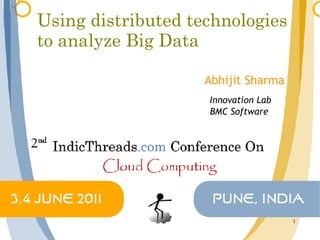 Using distributed technologies
to analyze Big Data

                    Abhijit Sharma
                    Innovation Lab
                    BMC Software




                                     1
 