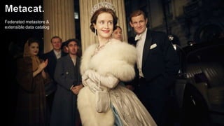 Federated metastore &
extensible data catalog
 