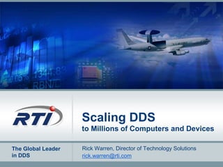 Scaling DDSto Millions of Computers and Devices Rick Warren, Director of Technology Solutions rick.warren@rti.com 