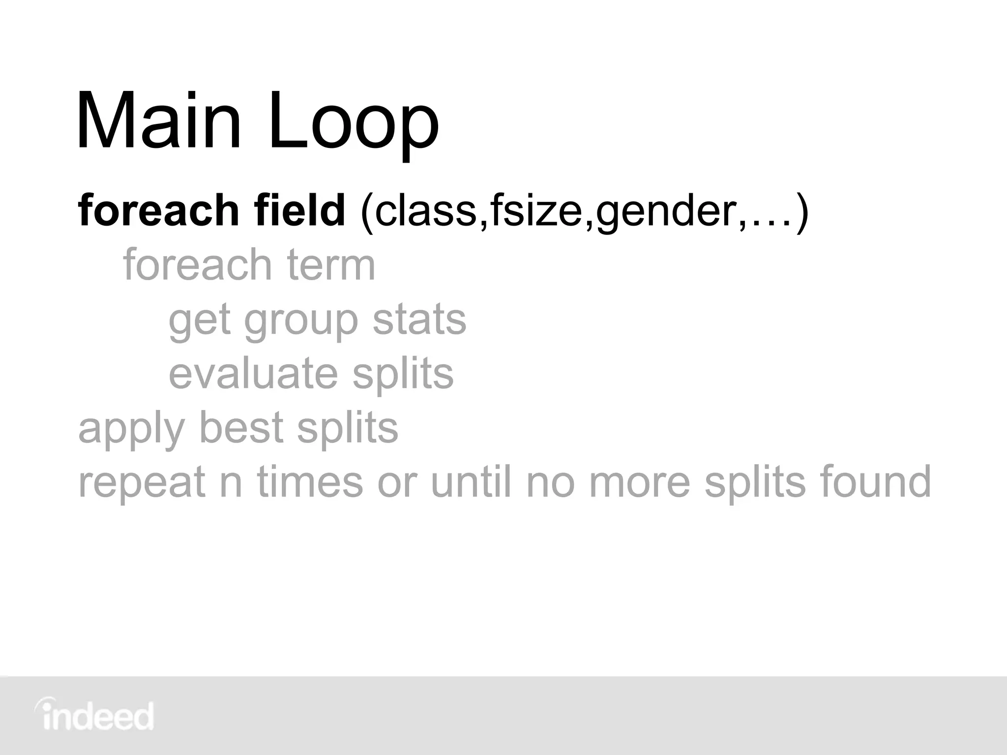 Main Loop
foreach field (class,fsize,gender,…)
foreach term
get group stats
evaluate splits
apply best splits
repeat n times or until no more splits found
 