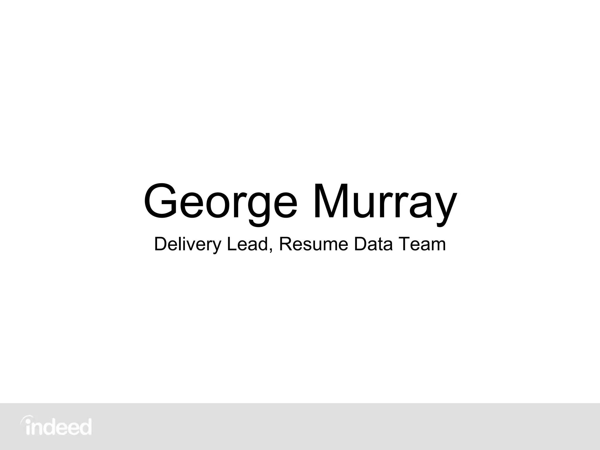 George Murray
Delivery Lead, Resume Data Team
 