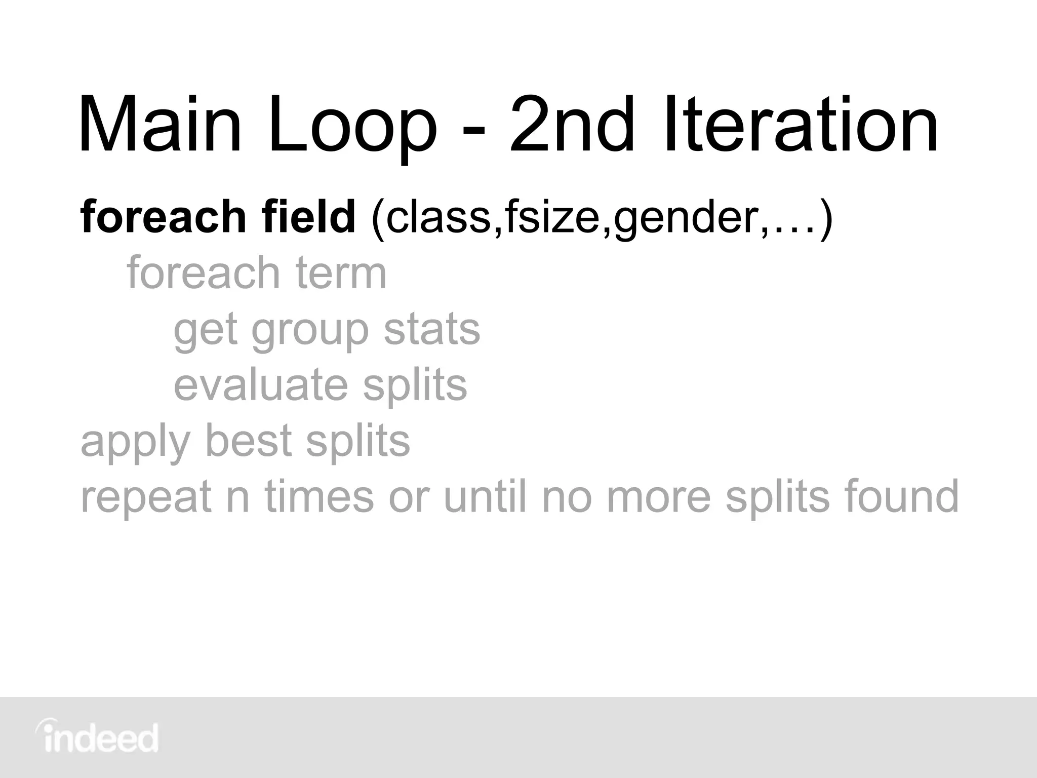 Main Loop - 2nd Iteration
foreach field (class,fsize,gender,…)
foreach term
get group stats
evaluate splits
apply best splits
repeat n times or until no more splits found
 