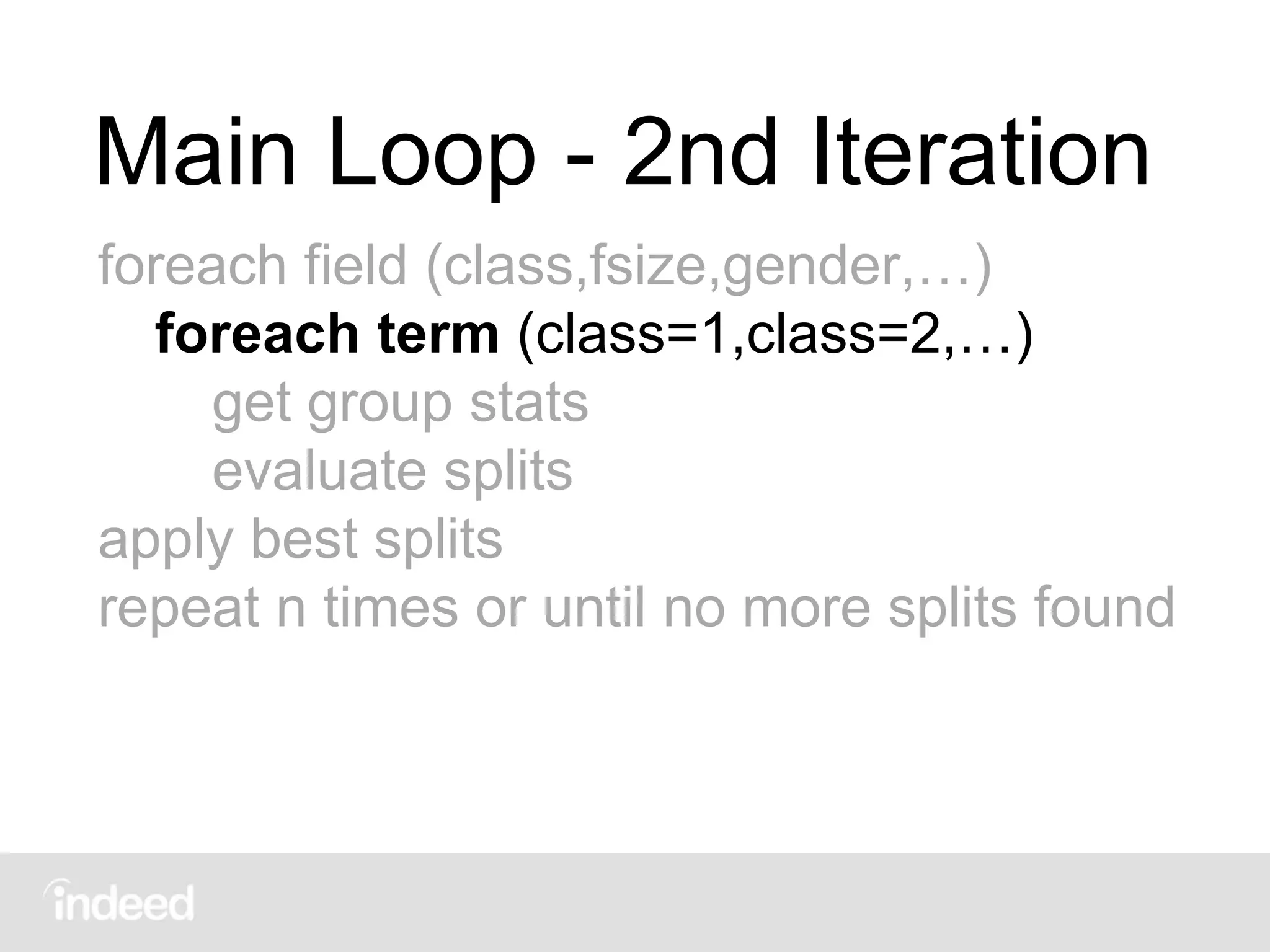 Main Loop - 2nd Iteration
foreach field (class,fsize,gender,…)
foreach term (class=1,class=2,…)
get group stats
evaluate splits
apply best splits
repeat n times or until no more splits found
 