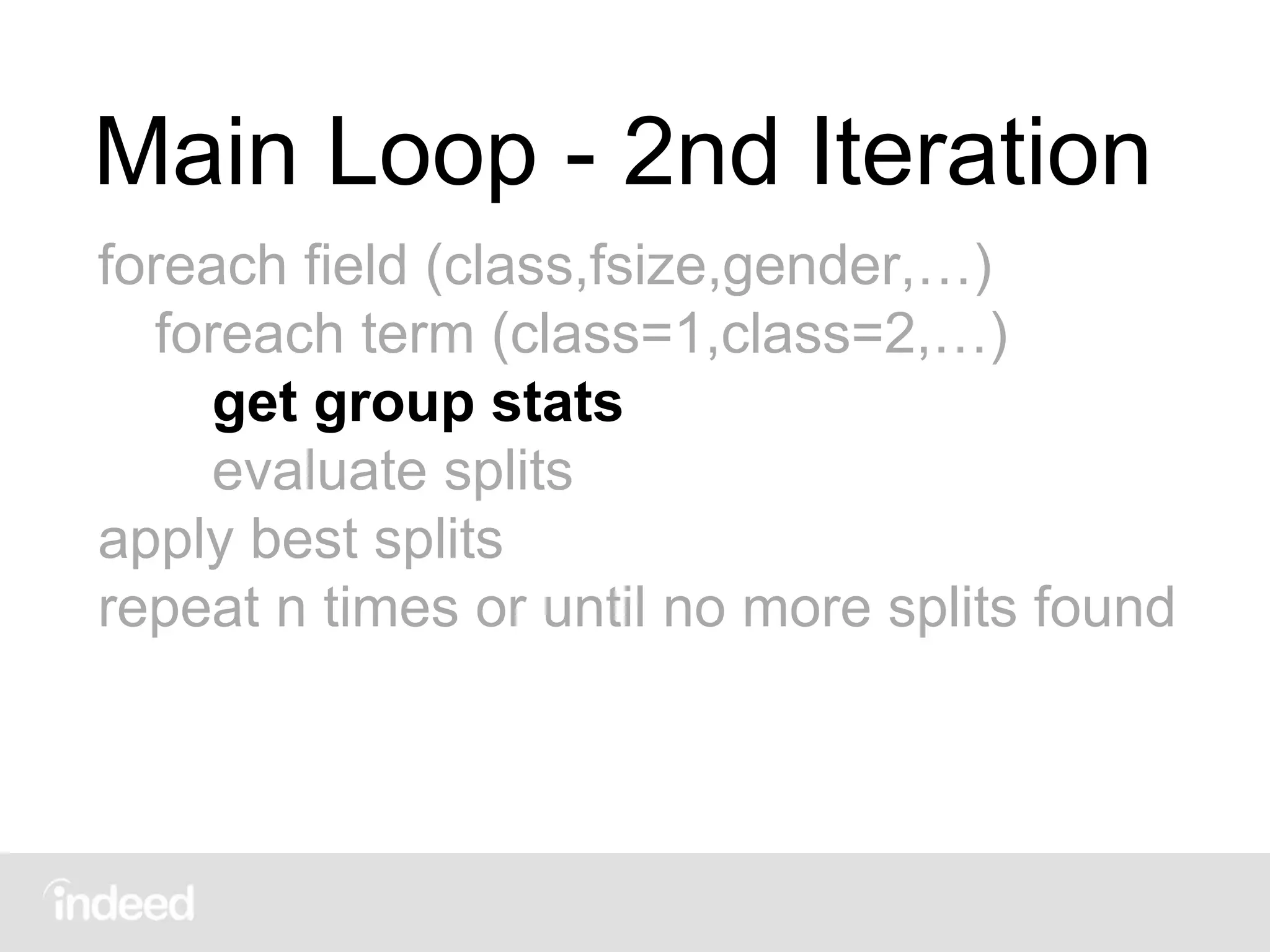 Main Loop - 2nd Iteration
foreach field (class,fsize,gender,…)
foreach term (class=1,class=2,…)
get group stats
evaluate splits
apply best splits
repeat n times or until no more splits found
 