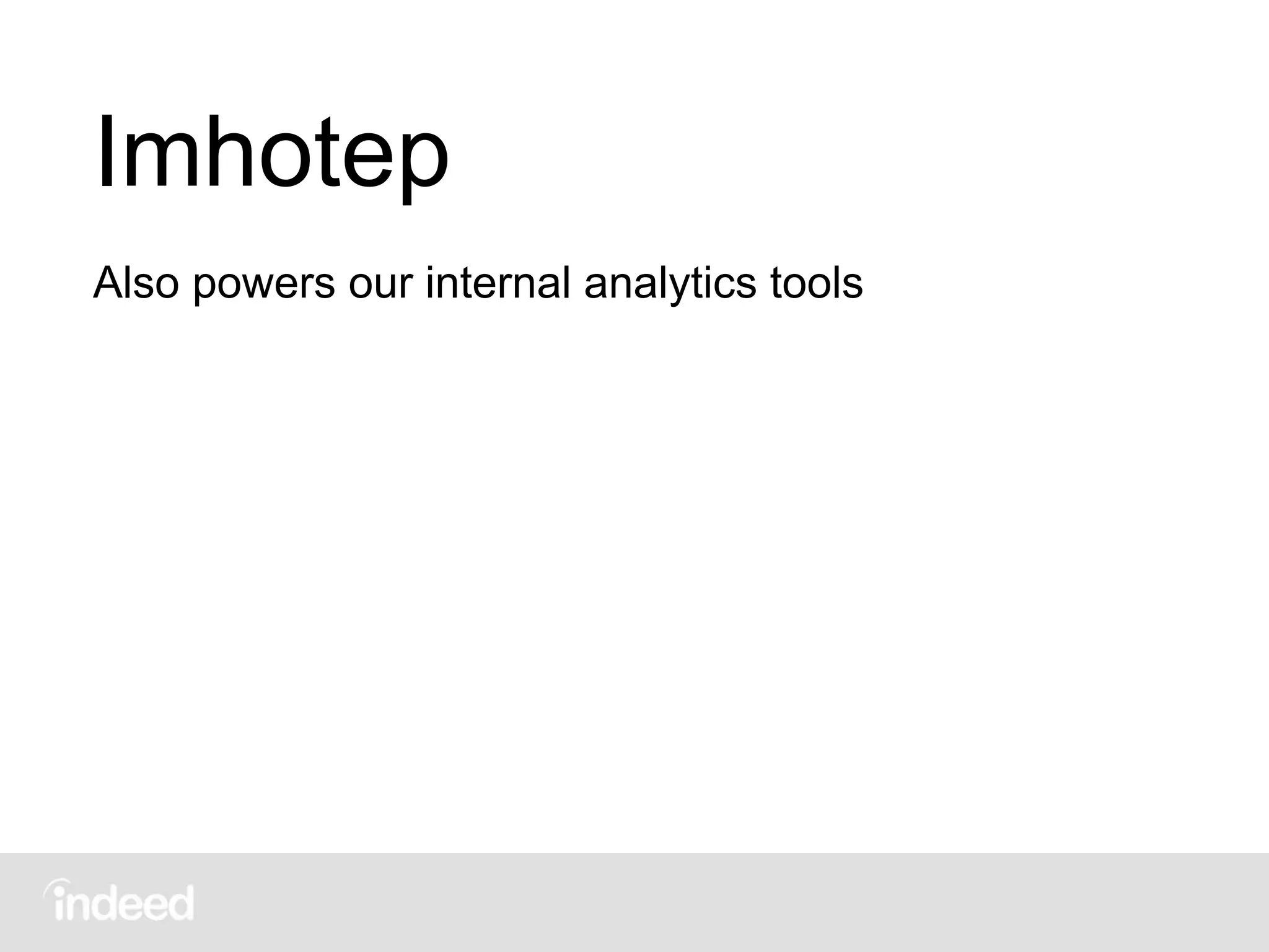 Imhotep
Also powers our internal analytics tools
 