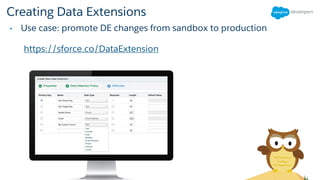 Creating Data Extensions
• Use case: promote DE changes from sandbox to production
https://sforce.co/DataExtension
 