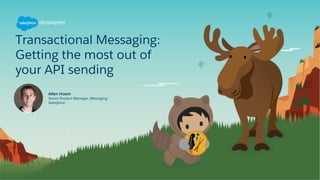 Transactional Messaging:
Getting the most out of
your API sending
Allen Hoem
Senior Product Manager, Messaging
Salesforce
 