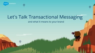 Let’s Talk Transactional Messaging
and what it means to your brand
 