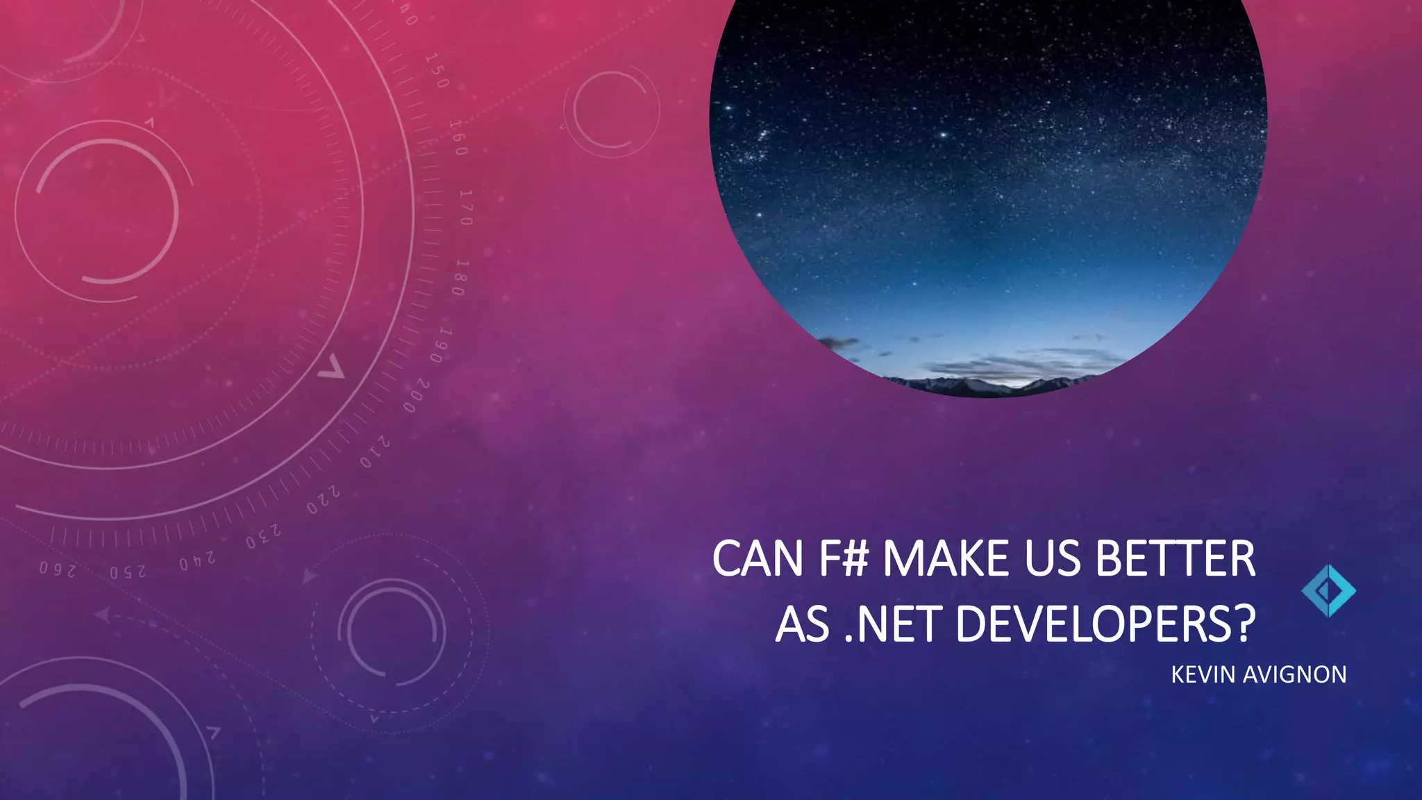 CAN F# MAKE US BETTER
AS .NET DEVELOPERS?
KEVIN AVIGNON
 