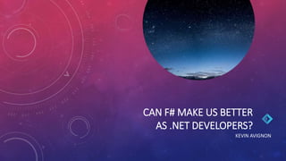 CAN F# MAKE US BETTER
AS .NET DEVELOPERS?
KEVIN AVIGNON
 