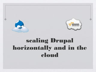 scaling Drupal
horizontally and in the
cloud
 