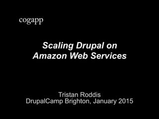 Scaling Drupal on
Amazon Web Services
Tristan Roddis
DrupalCamp Brighton, January 2015
 