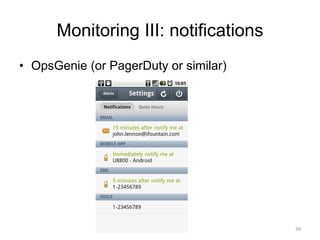 Monitoring III: notifications
• OpsGenie (or PagerDuty or similar)
39
 