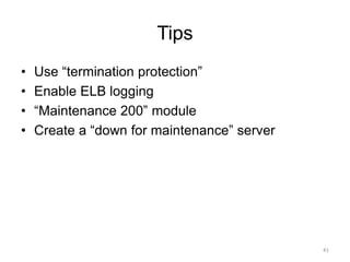 Tips
• Use “termination protection”
• Enable ELB logging
• “Maintenance 200” module
• Create a “down for maintenance” server
41
 
