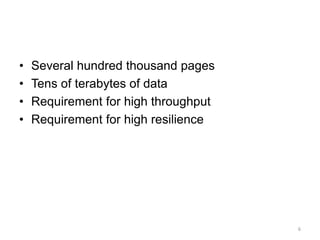• Several hundred thousand pages
• Tens of terabytes of data
• Requirement for high throughput
• Requirement for high resilience
6
 