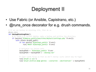 Deployment II
• Use Fabric (or Ansible, Capistrano, etc.)
• @runs_once decorator for e.g. drush commands.
30
 
