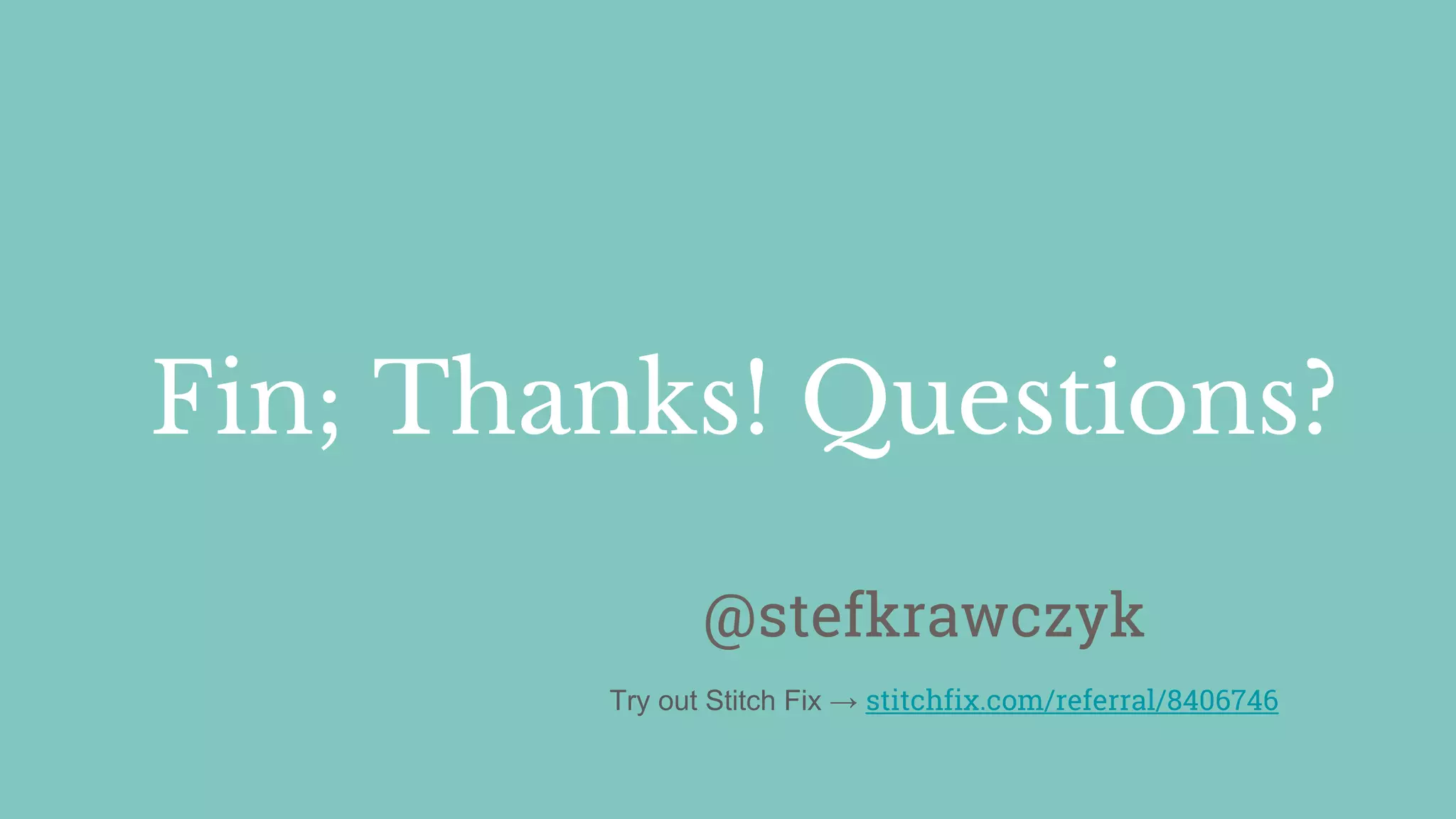 Fin; Thanks! Questions?
@stefkrawczyk
Try out Stitch Fix → stitchfix.com/referral/8406746
 
