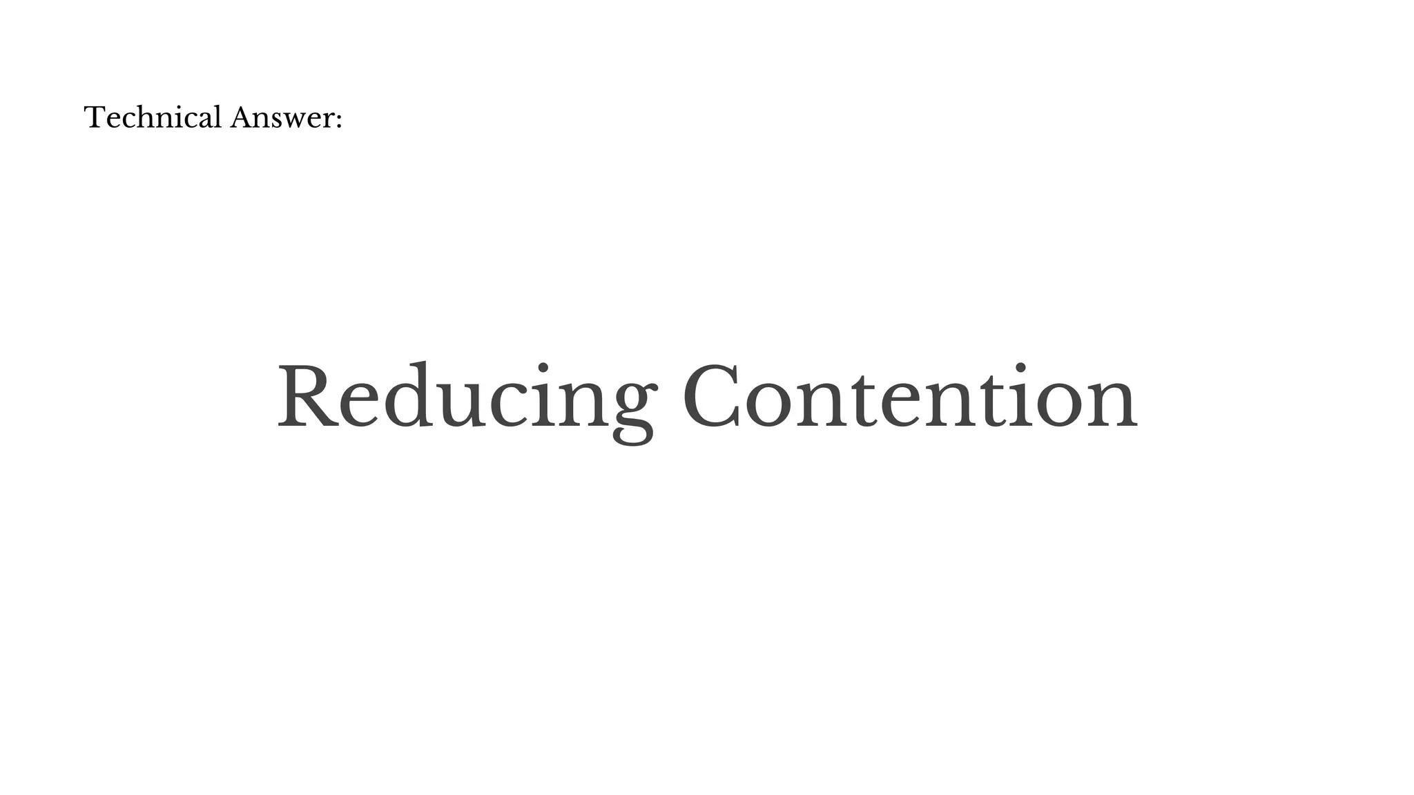 Reducing Contention
Technical Answer:
 