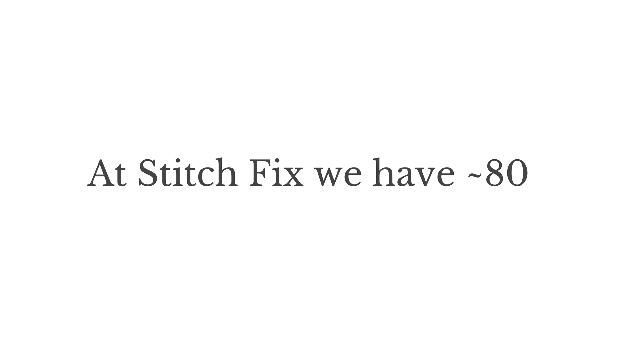At Stitch Fix we have ~80
 