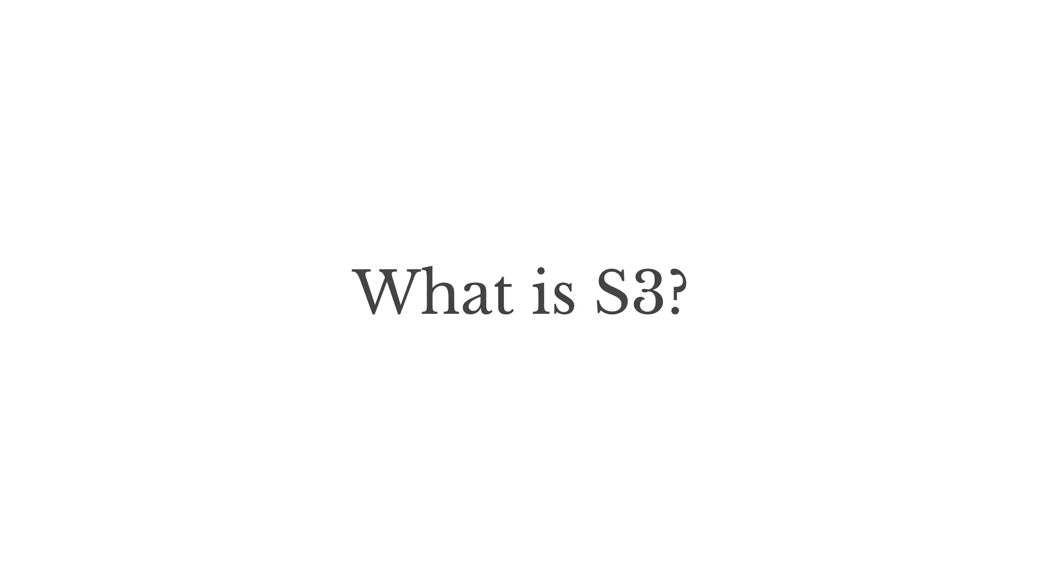 What is S3?
 