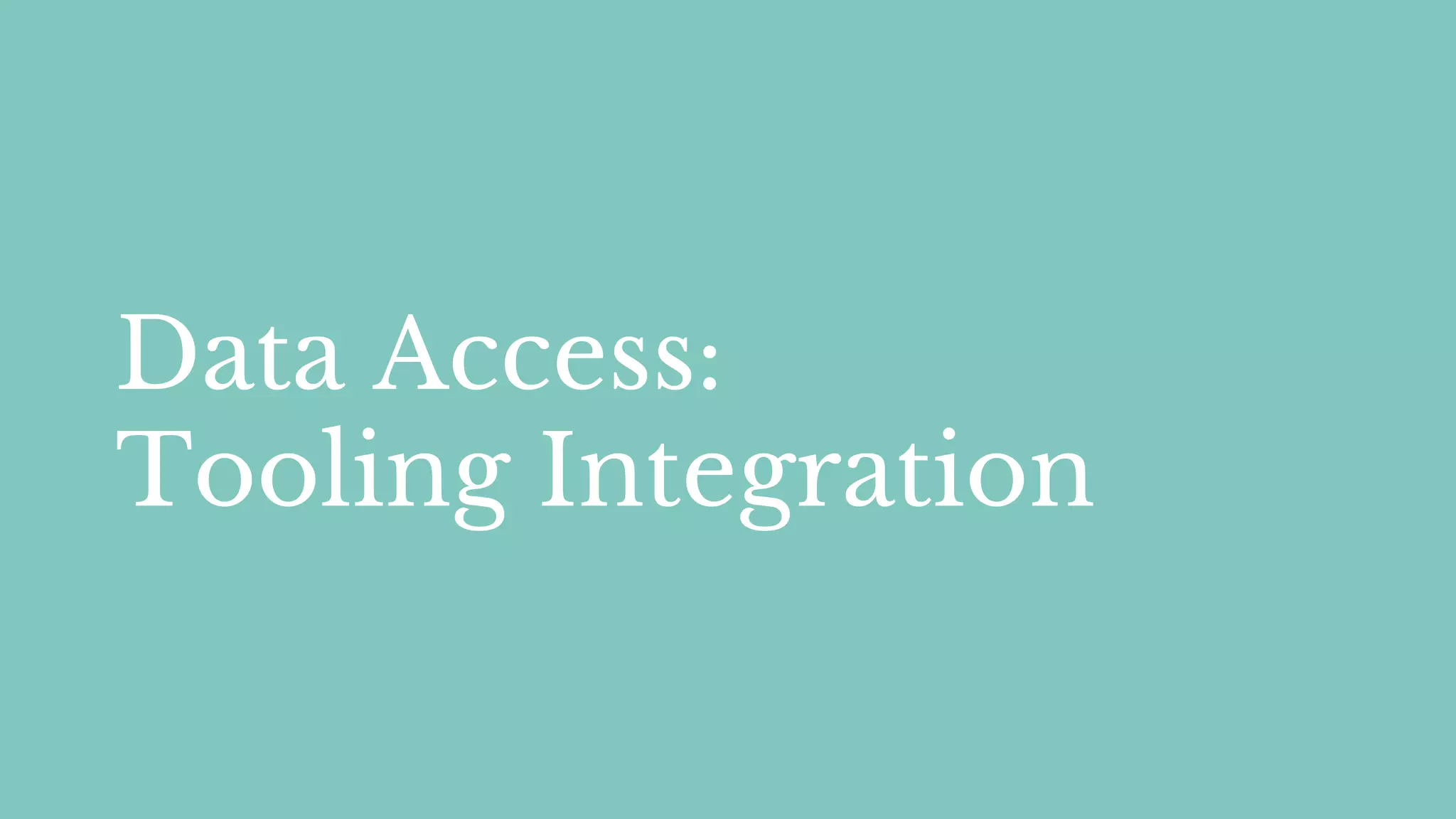Data Access:
Tooling Integration
 