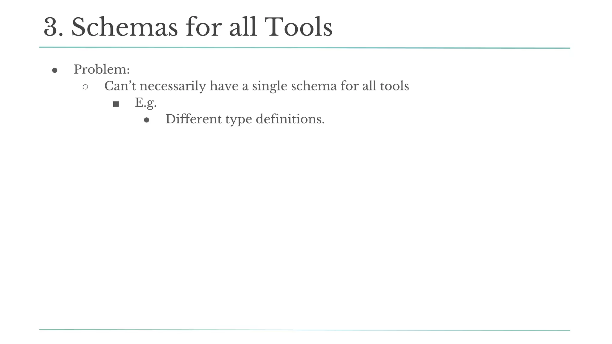 ● Problem:
○ Can’t necessarily have a single schema for all tools
■ E.g.
● Different type definitions.
3. Schemas for all Tools
 