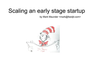 Scaling an early stage startup by Mark Maunder <mark@feedjit.com> 