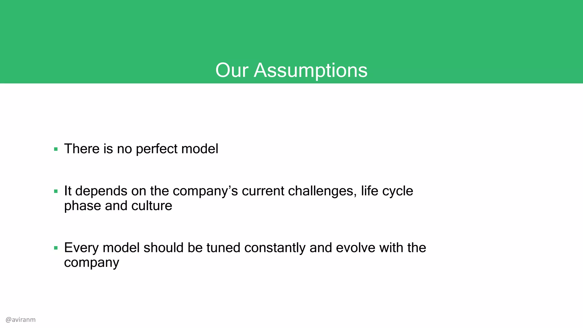 Our Assumptions
 There is no perfect model
 It depends on the company’s current challenges, life cycle
phase and culture
 Every model should be tuned constantly and evolve with the
company
@aviranm
 