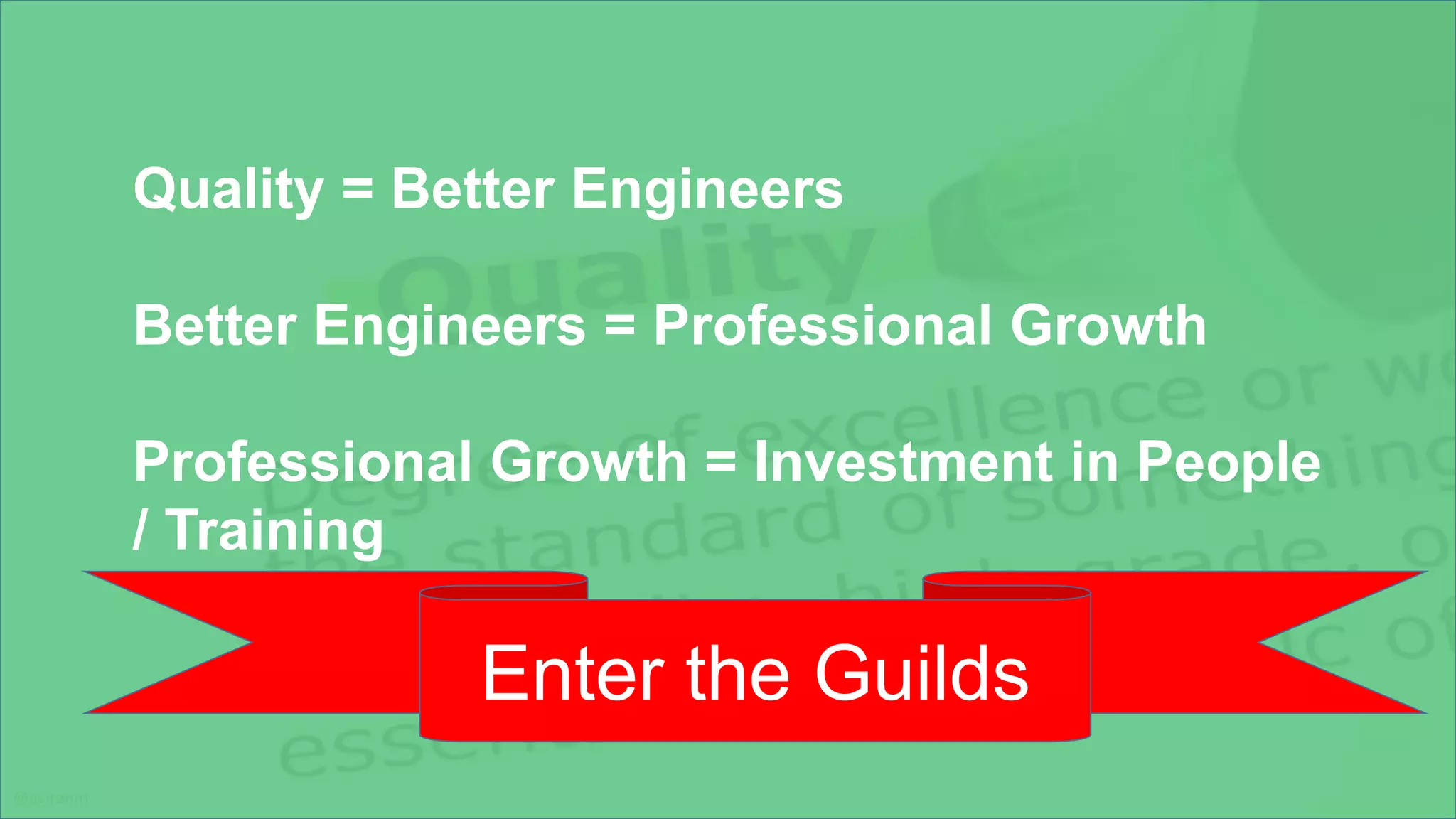 @aviranm
Quality = Better Engineers
Better Engineers = Professional Growth
Professional Growth = Investment in People
/ Training
Enter the Guilds
 
